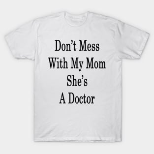 Don't Mess With My Mom She's A Doctor T-Shirt